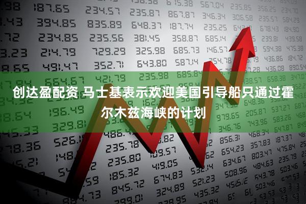 创达盈配资 马士基表示欢迎美国引导船只通过霍尔木兹海峡的计划